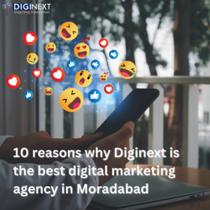 Read more about the article 10 reasons why Diginext is the best digital marketing agency in Moradabad