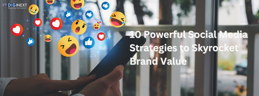 10 Powerful Social Media Strategies to Skyrocket Brand Value